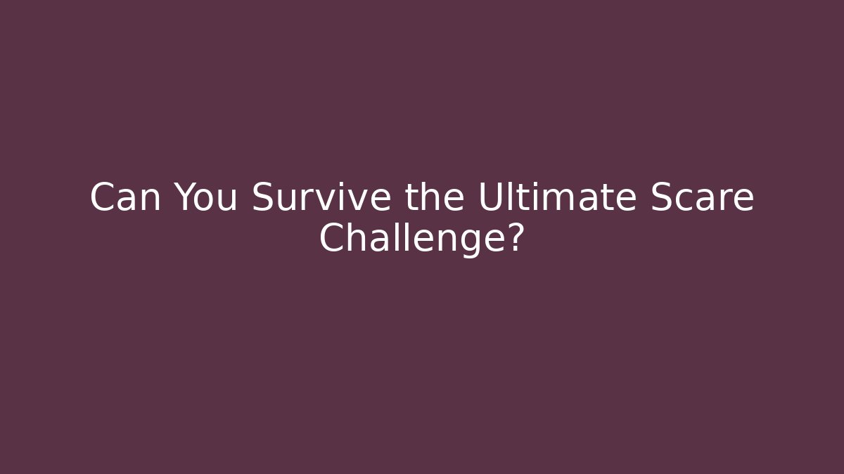 Can You Survive the Ultimate Scare Challenge?