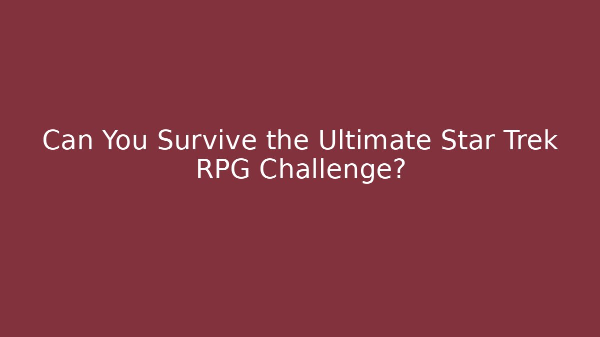 Can You Survive the Ultimate Star Trek RPG Challenge? - Critter Realm