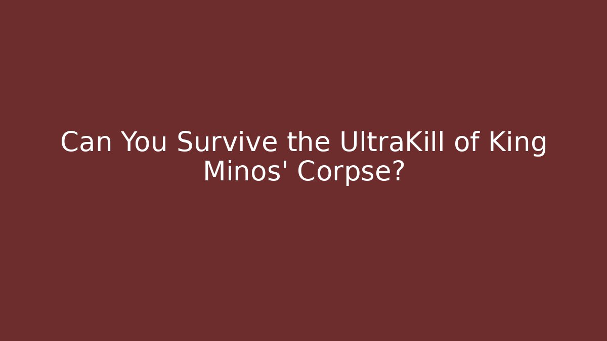 Can You Survive the UltraKill of King Minos' Corpse?