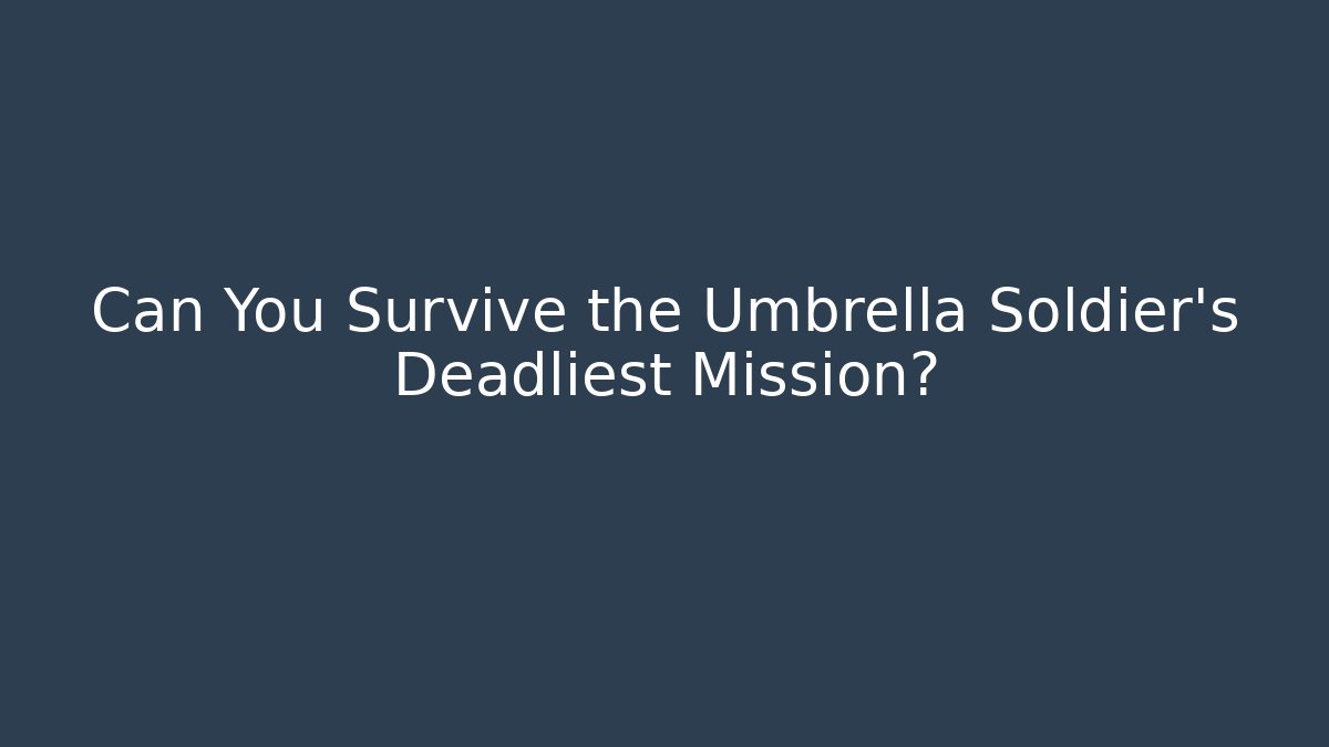 Can You Survive the Umbrella Soldier's Deadliest Mission?