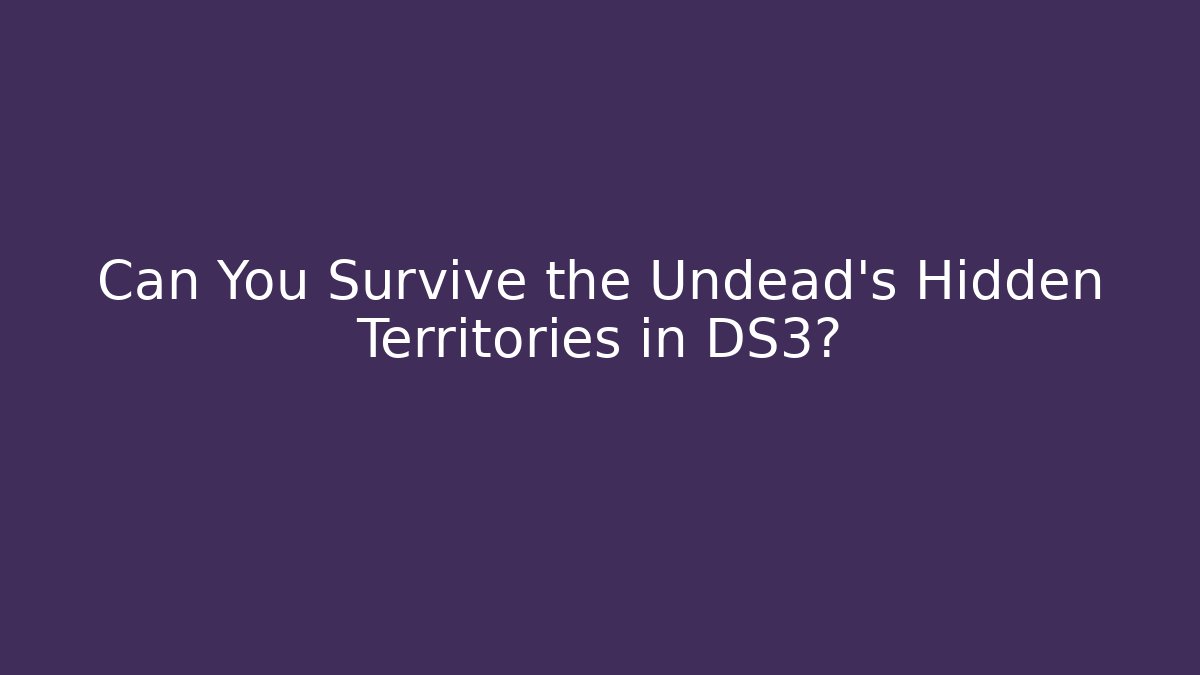 Can You Survive the Undead's Hidden Territories in DS3?