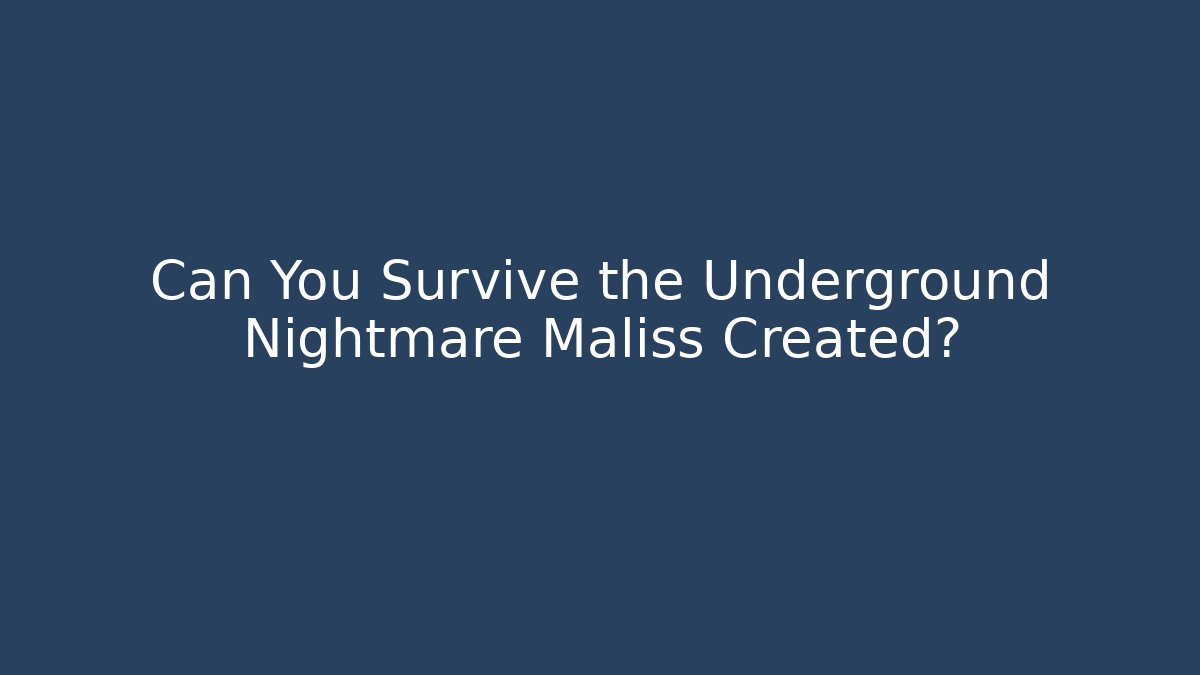 Can You Survive the Underground Nightmare Maliss Created?