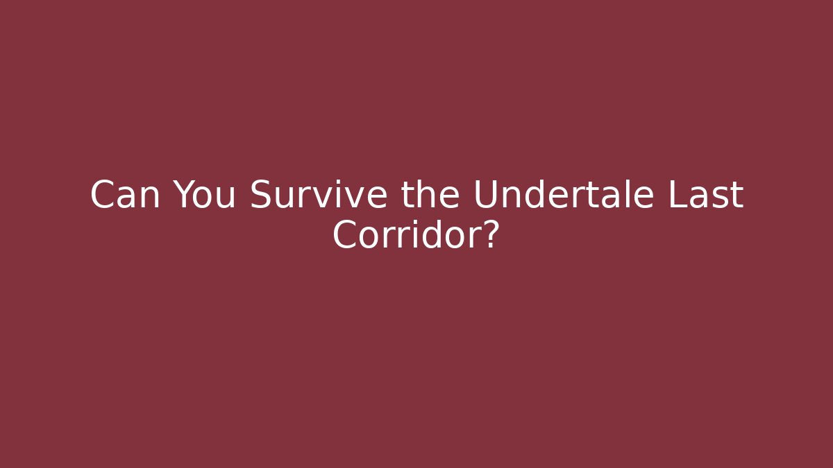 Can You Survive the Undertale Last Corridor?