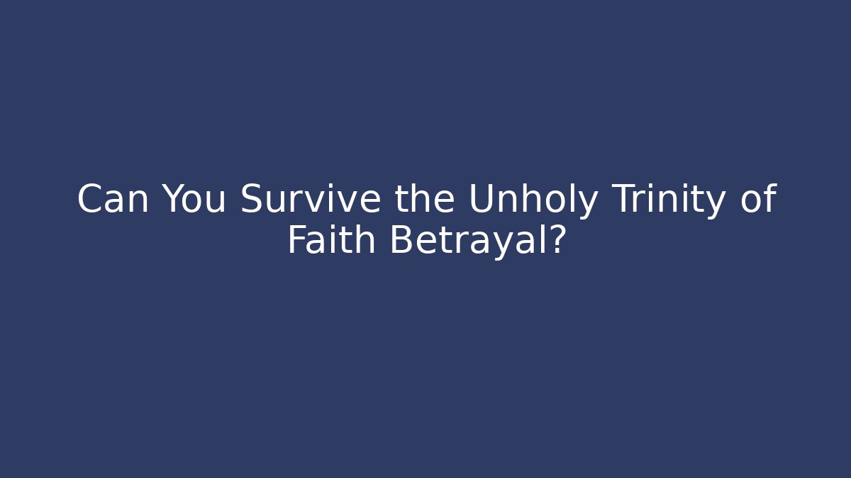 Can You Survive the Unholy Trinity of Faith Betrayal?