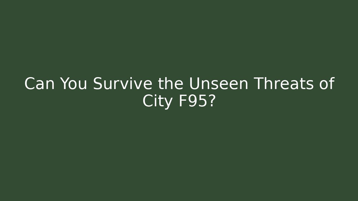 Can You Survive the Unseen Threats of City F95?