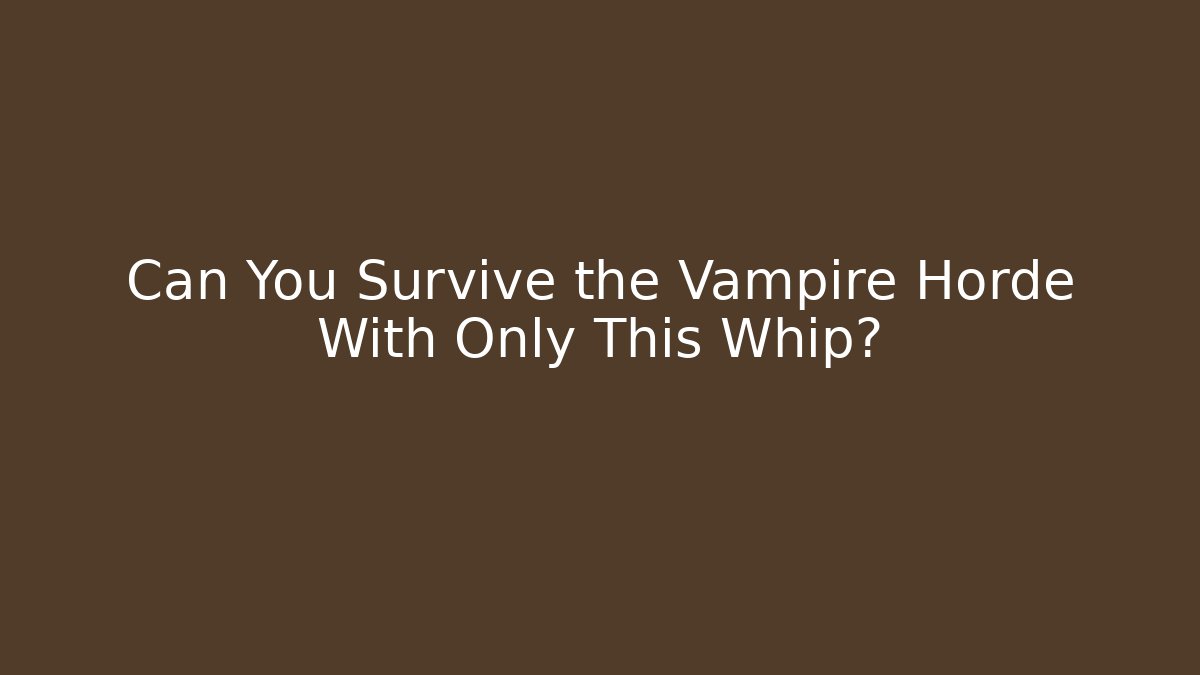 Can You Survive the Vampire Horde With Only This Whip?