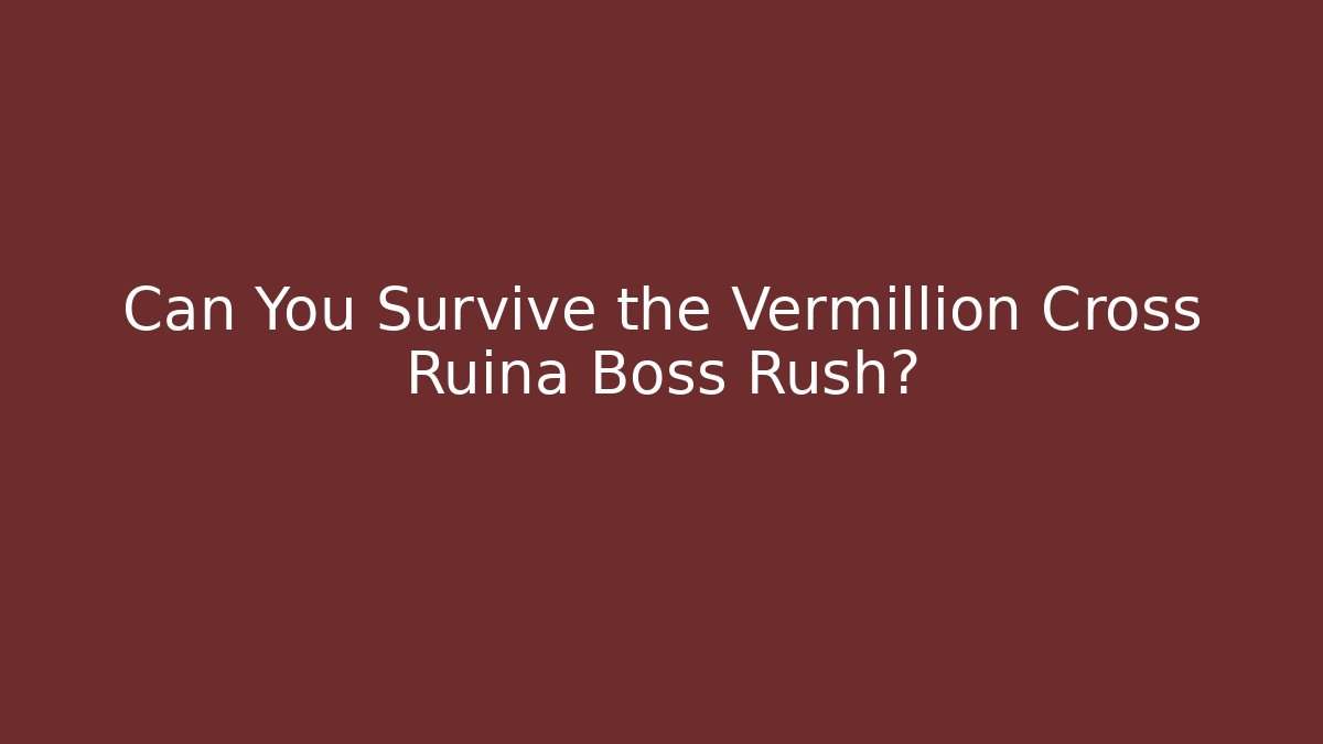 Can You Survive the Vermillion Cross Ruina Boss Rush?