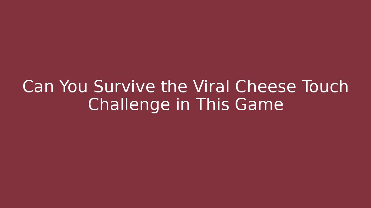 Can You Survive the Viral Cheese Touch Challenge in This Game