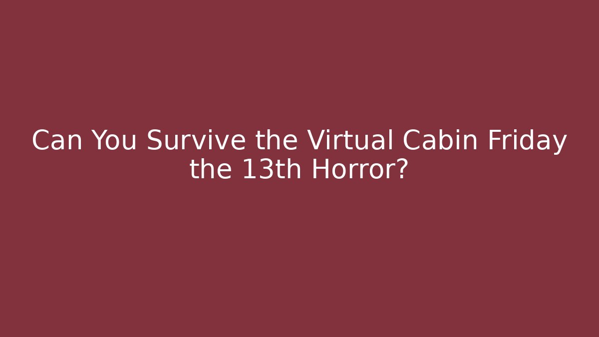 Can You Survive the Virtual Cabin Friday the 13th Horror?