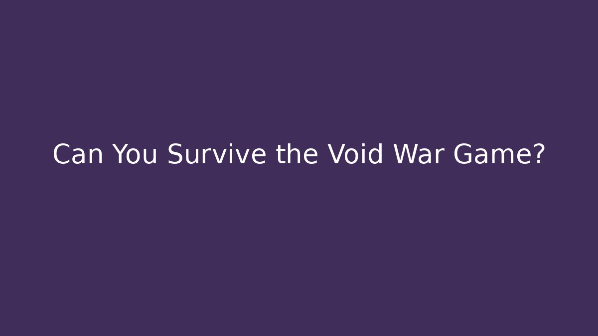 Can You Survive the Void War Game?