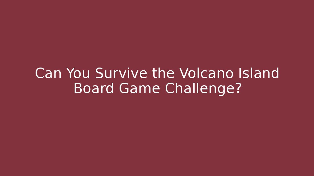 Can You Survive the Volcano Island Board Game Challenge?