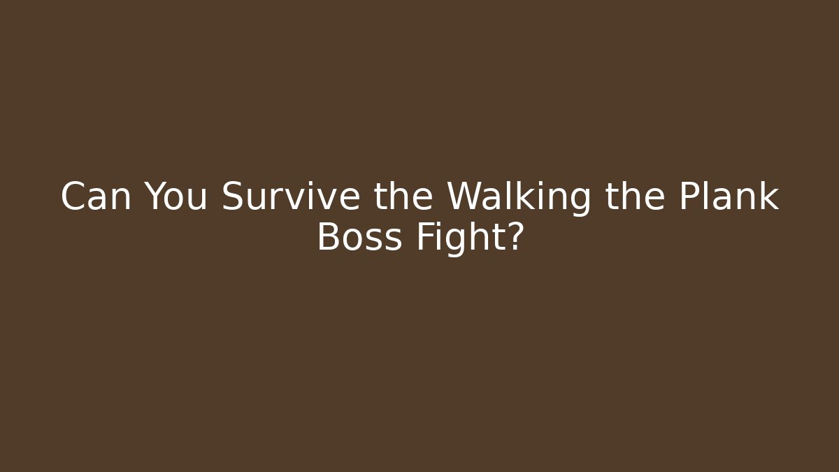 Can You Survive the Walking the Plank Boss Fight?