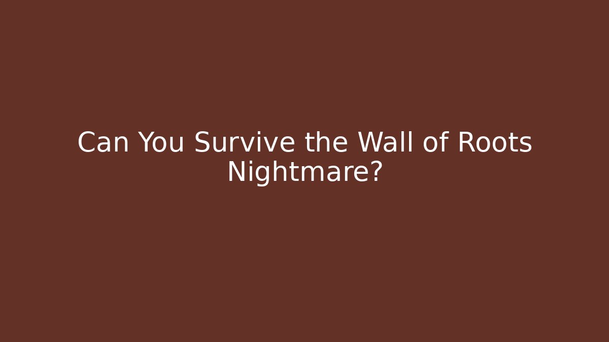 Can You Survive the Wall of Roots Nightmare?