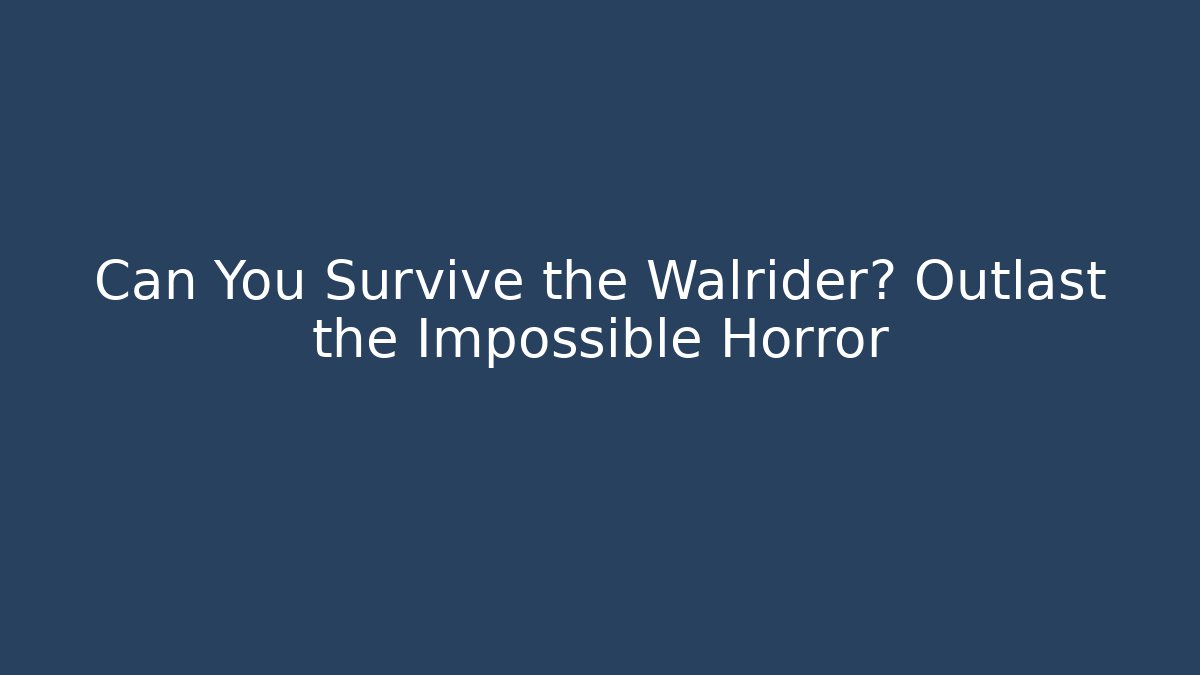 Can You Survive the Walrider? Outlast the Impossible Horror