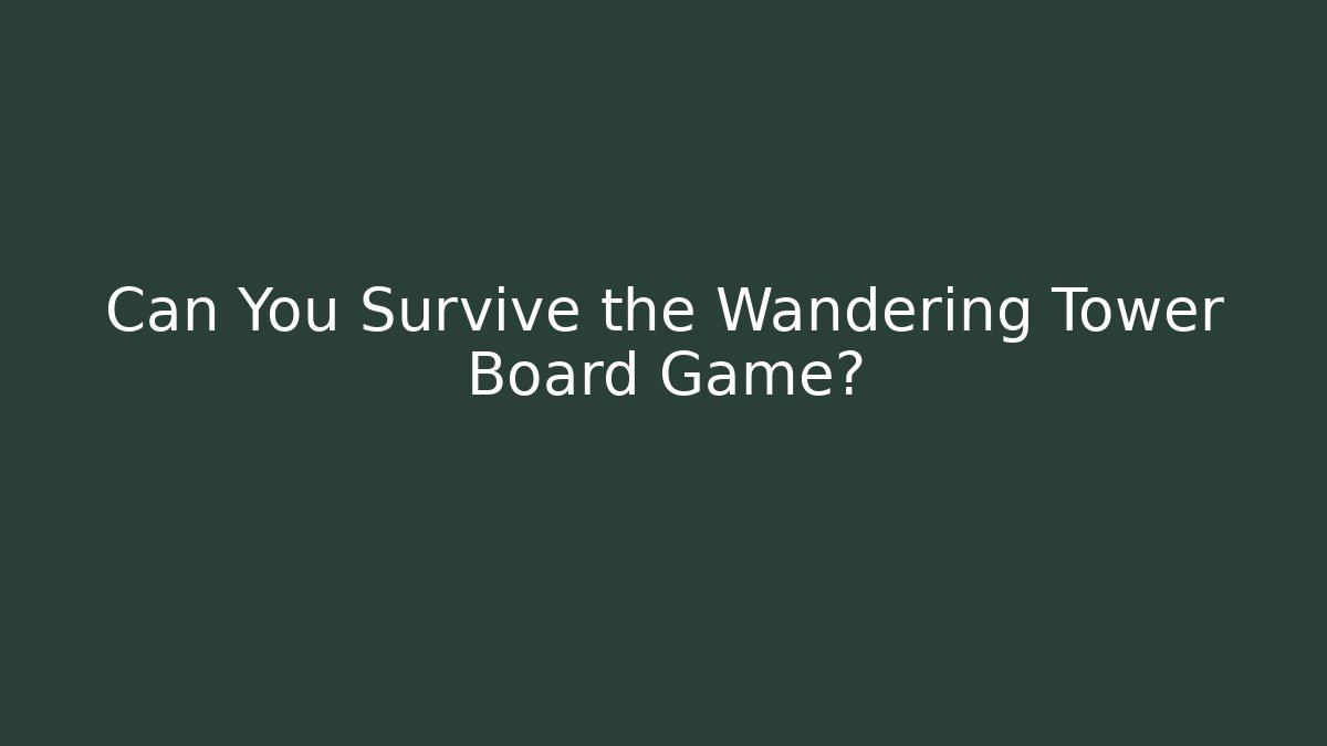 Can You Survive the Wandering Tower Board Game?