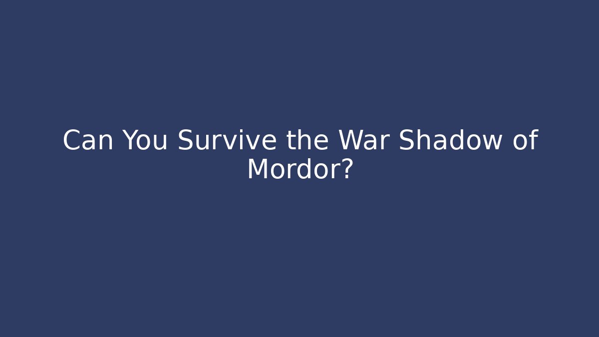 Can You Survive the War Shadow of Mordor?