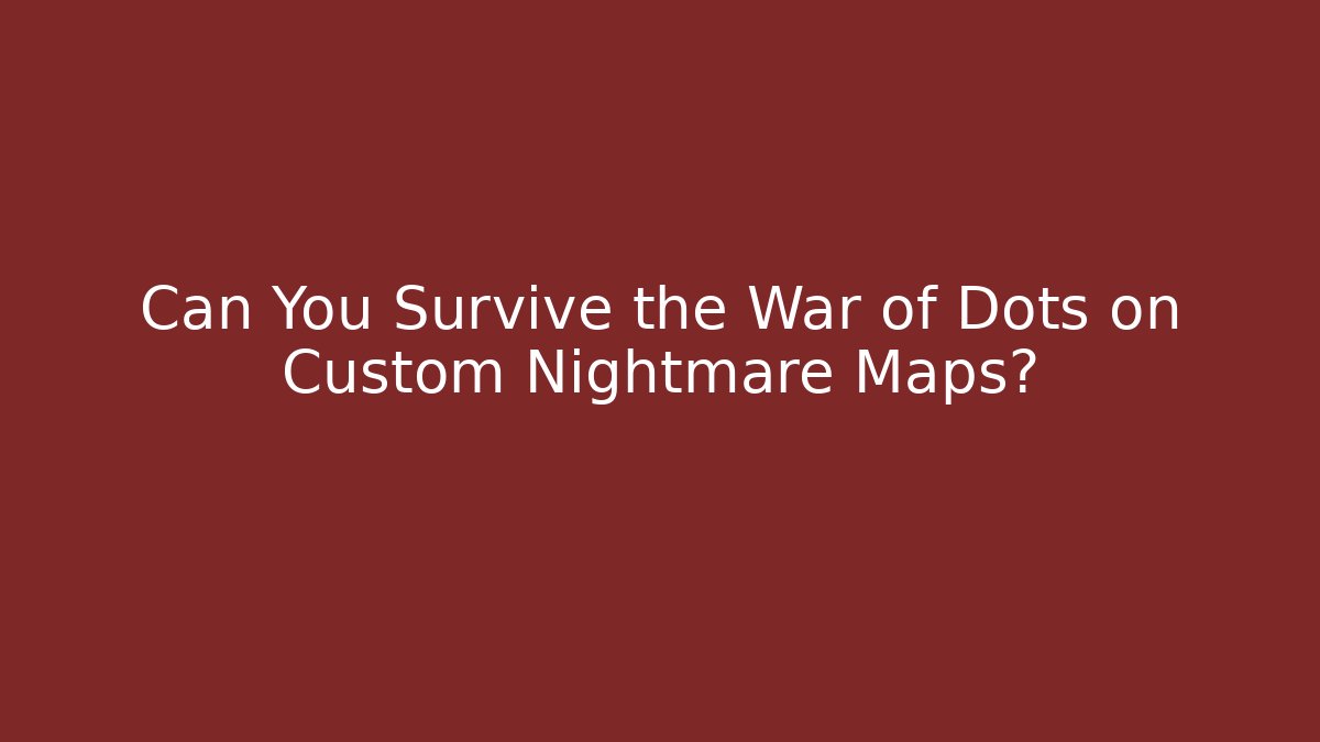 Can You Survive the War of Dots on Custom Nightmare Maps?