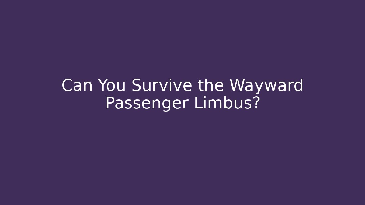 Can You Survive the Wayward Passenger Limbus?