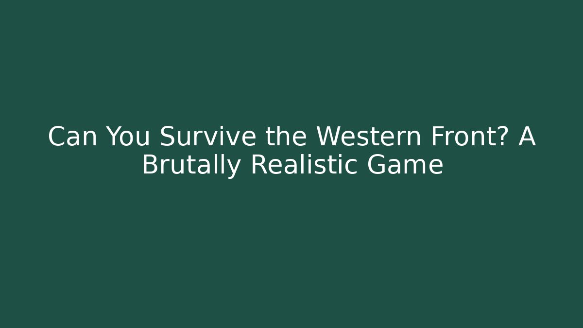 Can You Survive the Western Front? A Brutally Realistic Game