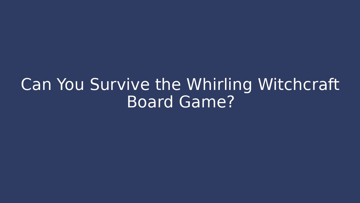 Can You Survive the Whirling Witchcraft Board Game?