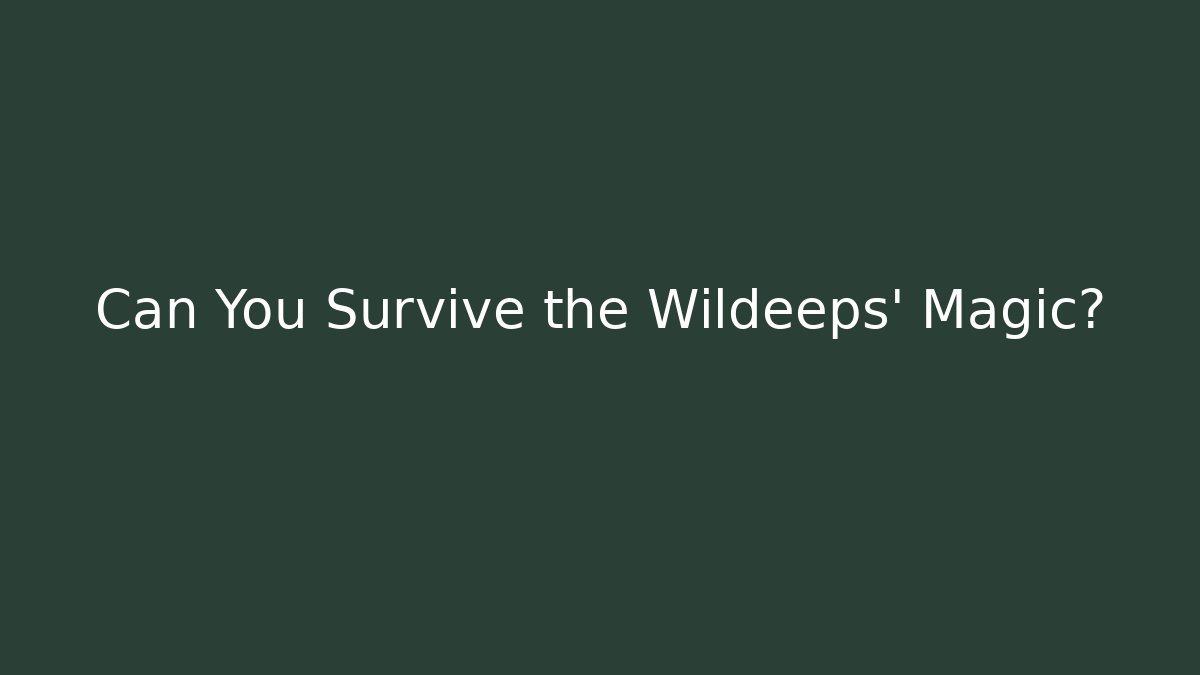 Can You Survive the Wildeeps' Magic?