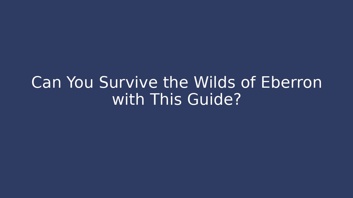 Can You Survive the Wilds of Eberron with This Guide?
