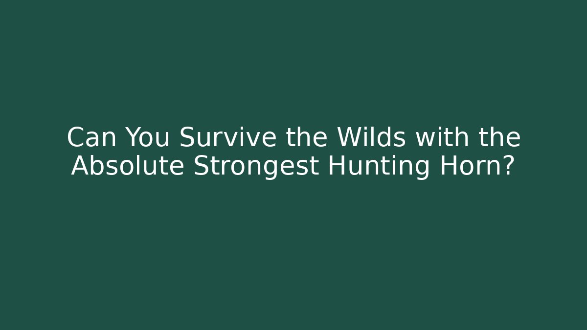 Can You Survive the Wilds with the Absolute Strongest Hunting Horn?