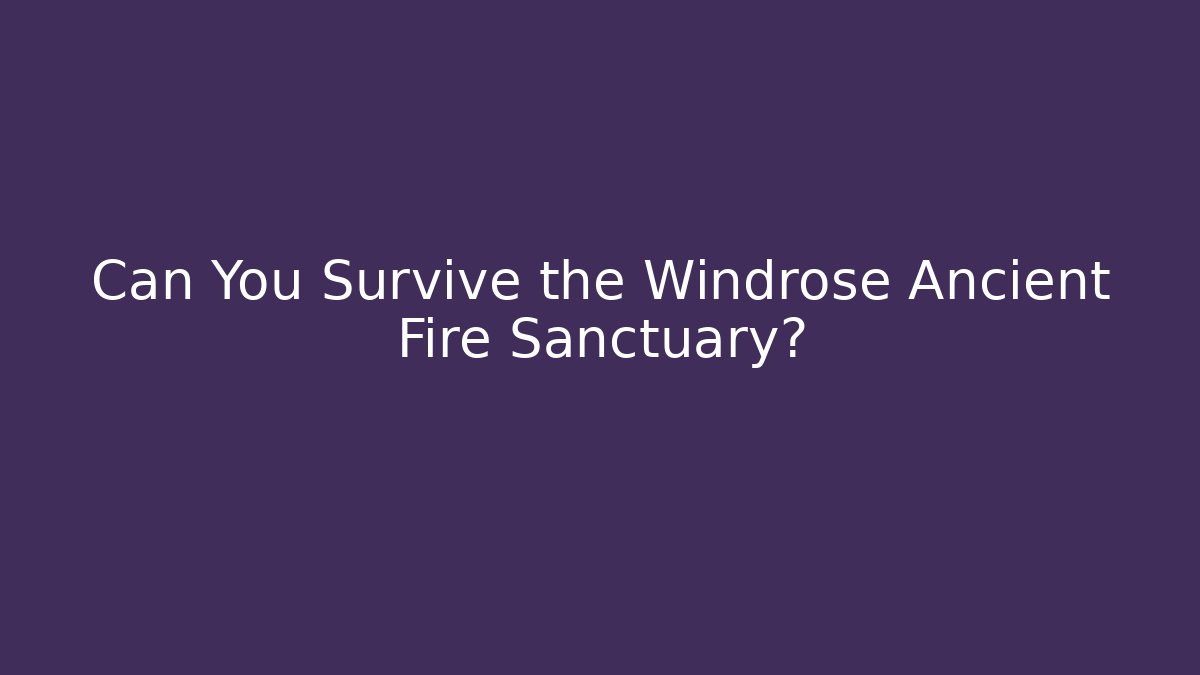 Can You Survive the Windrose Ancient Fire Sanctuary?