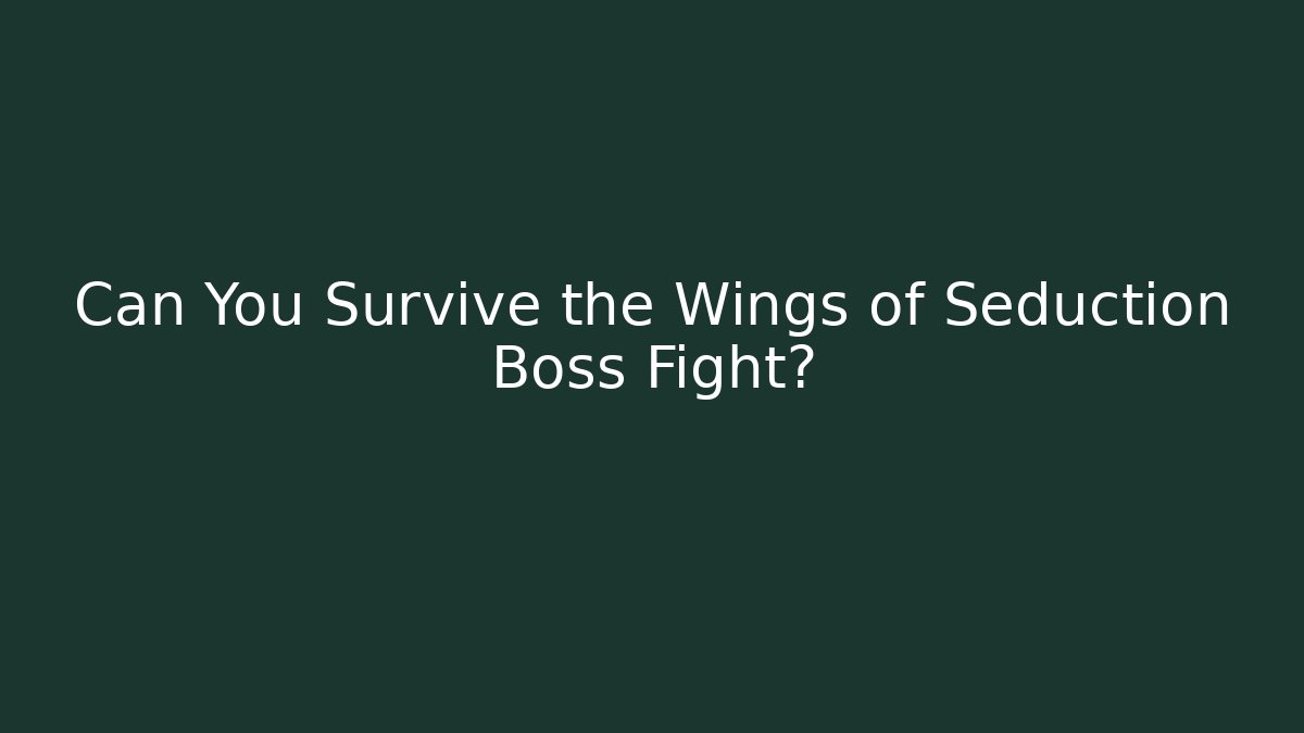 Can You Survive the Wings of Seduction Boss Fight?