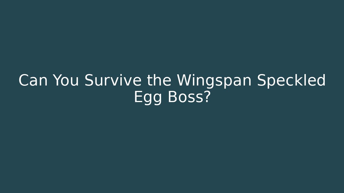 Can You Survive the Wingspan Speckled Egg Boss?