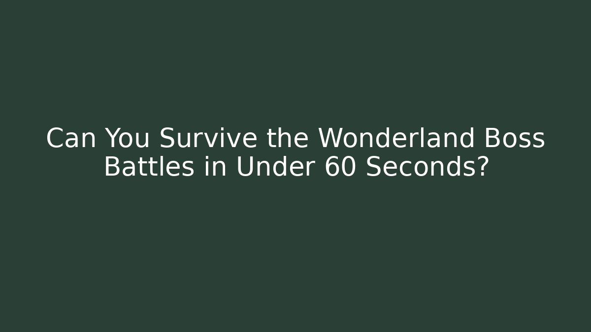 Can You Survive the Wonderland Boss Battles in Under 60 Seconds?