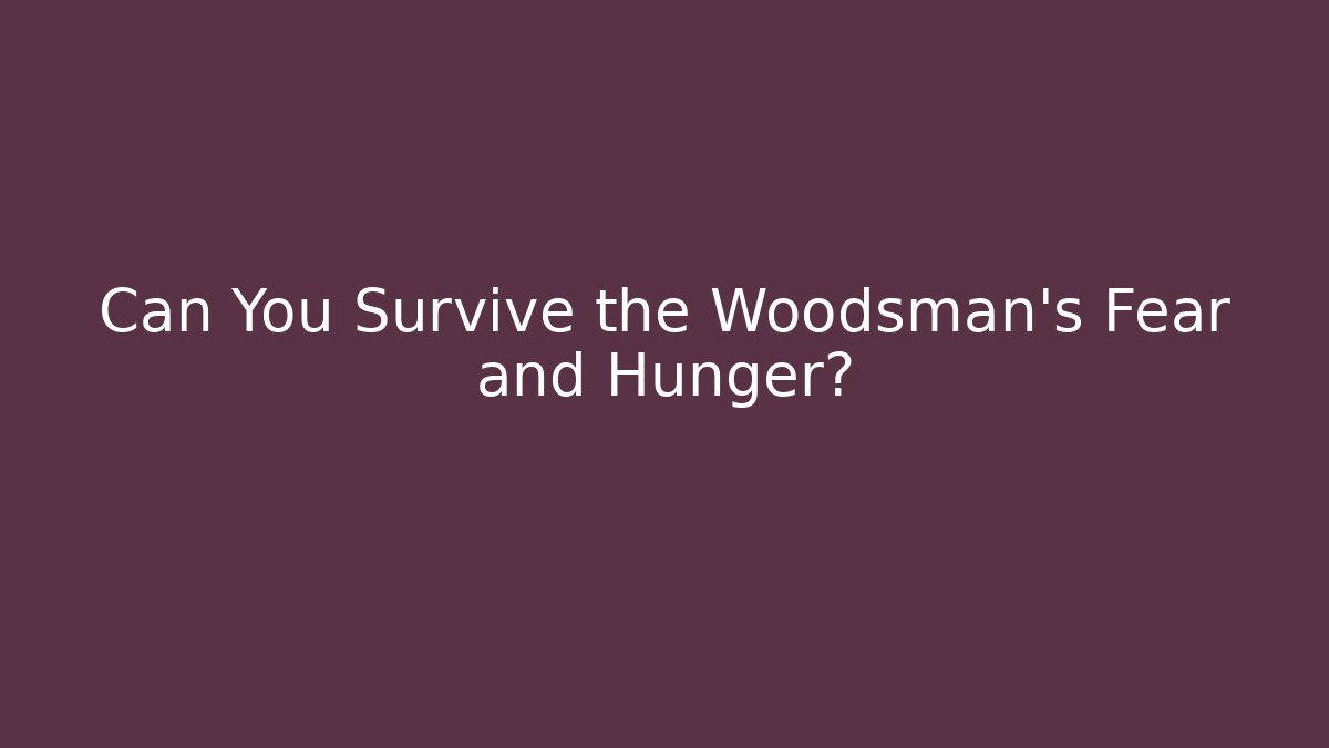 Can You Survive the Woodsman's Fear and Hunger? - Critter Realm