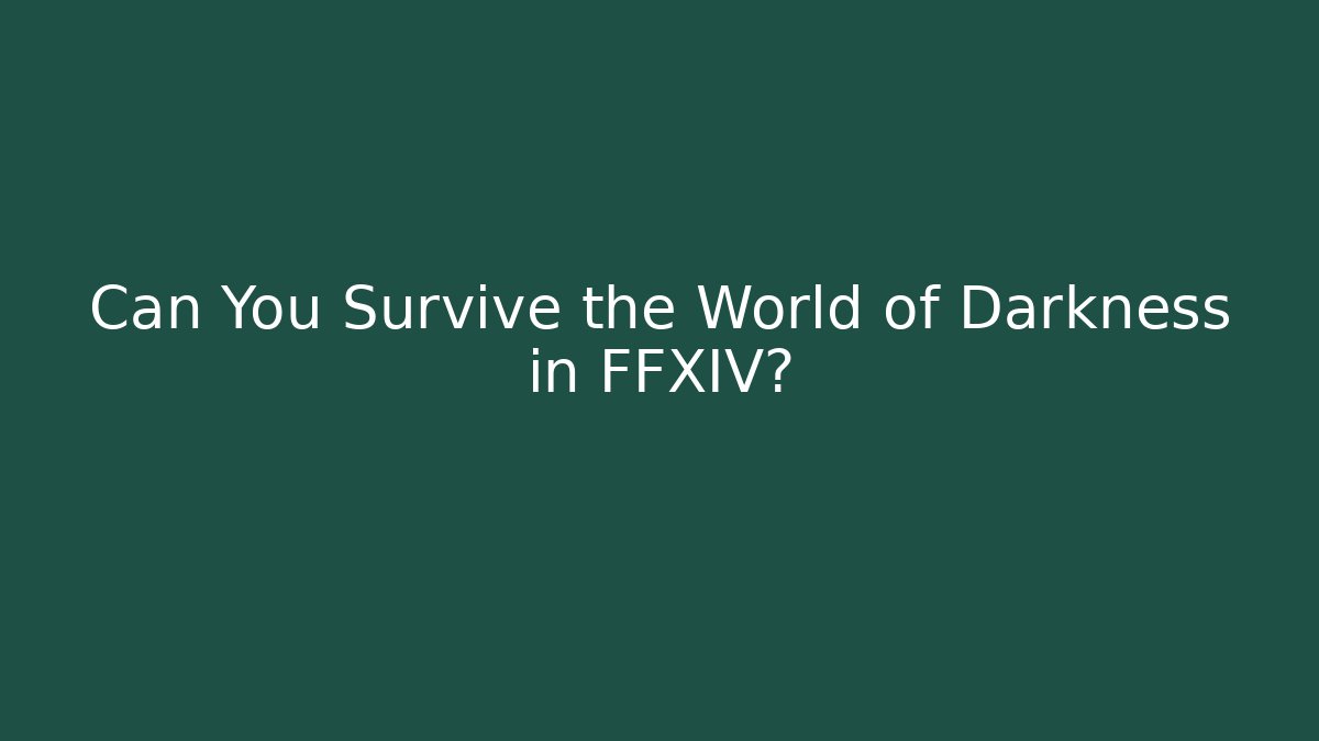 Can You Survive the World of Darkness in FFXIV?