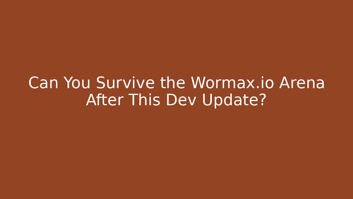 Can You Survive the Wormax.io Arena After This Dev Update?