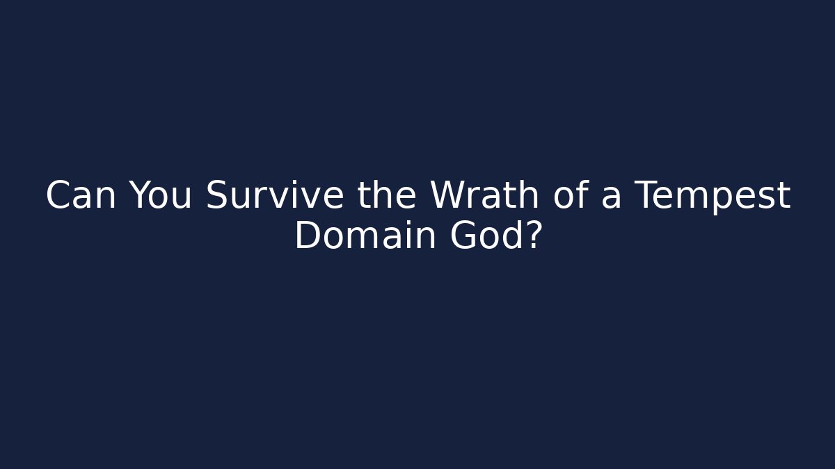 Can You Survive the Wrath of a Tempest Domain God?