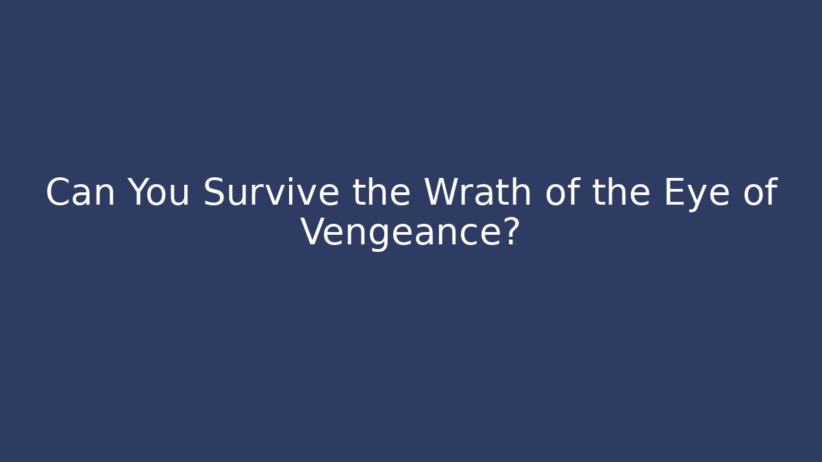 Can You Survive the Wrath of the Eye of Vengeance?