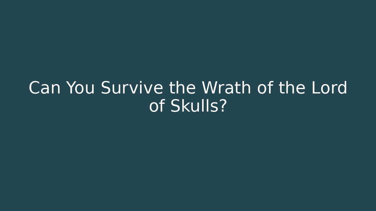 Can You Survive the Wrath of the Lord of Skulls?