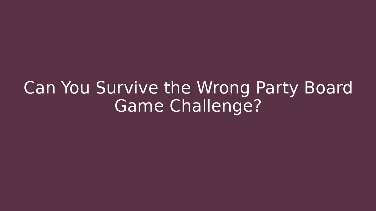 Can You Survive the Wrong Party Board Game Challenge?