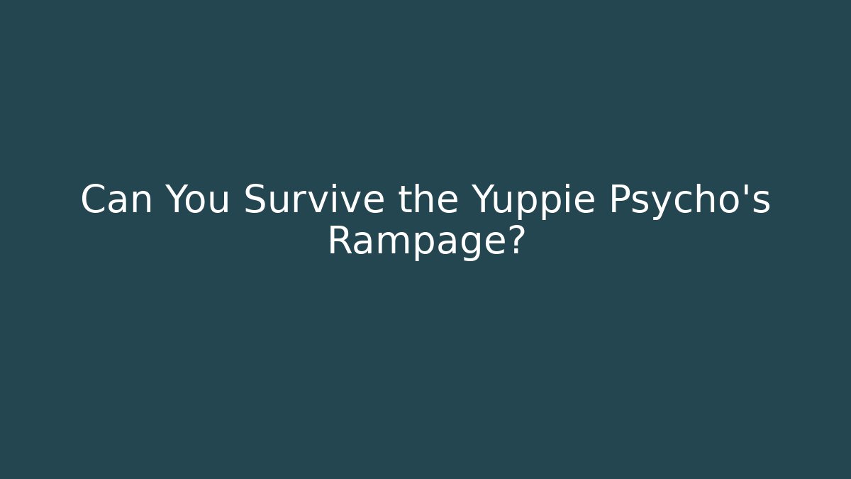 Can You Survive the Yuppie Psycho's Rampage?