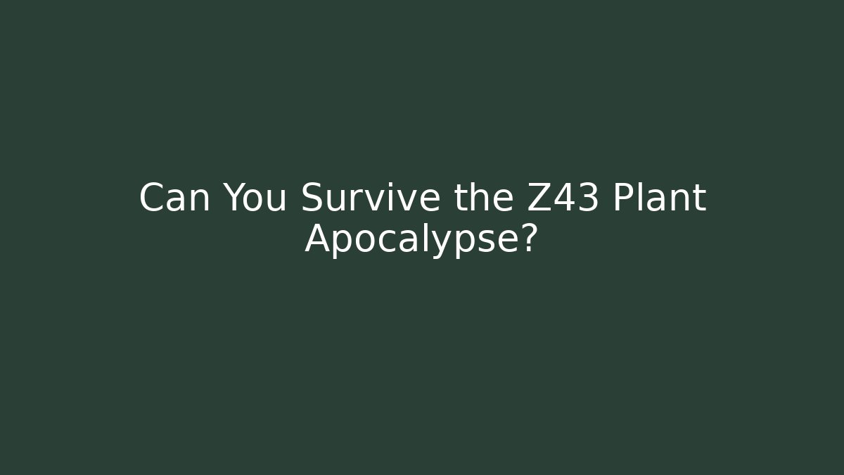 Can You Survive the Z43 Plant Apocalypse?