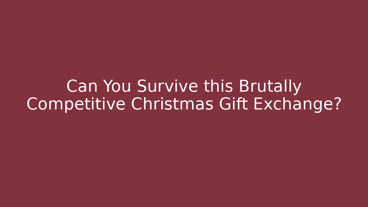 Can You Survive this Brutally Competitive Christmas Gift Exchange?