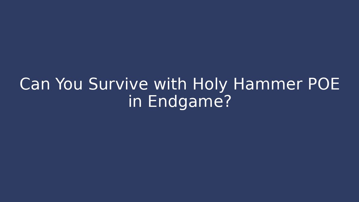 Can You Survive with Holy Hammer POE in Endgame?