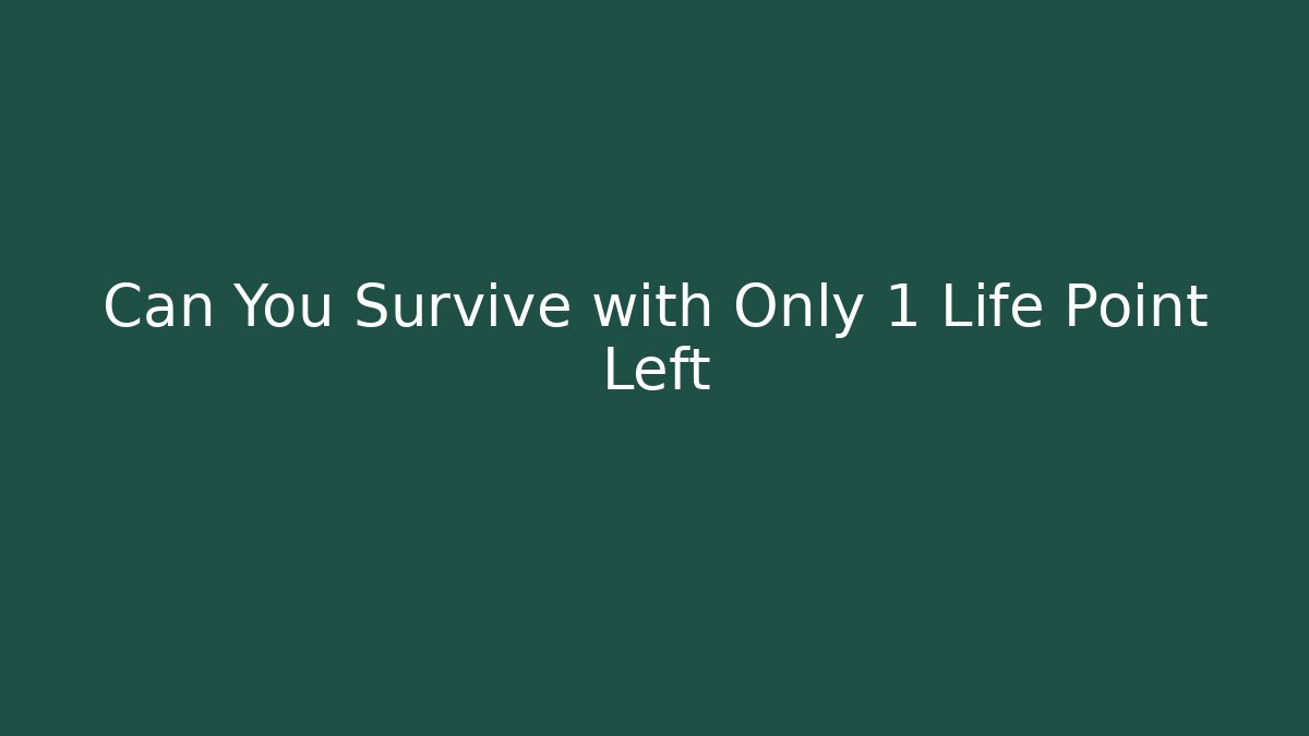Can You Survive with Only 1 Life Point Left