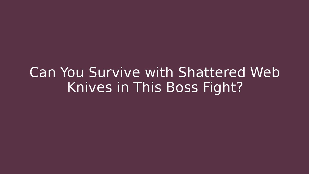 Can You Survive with Shattered Web Knives in This Boss Fight?
