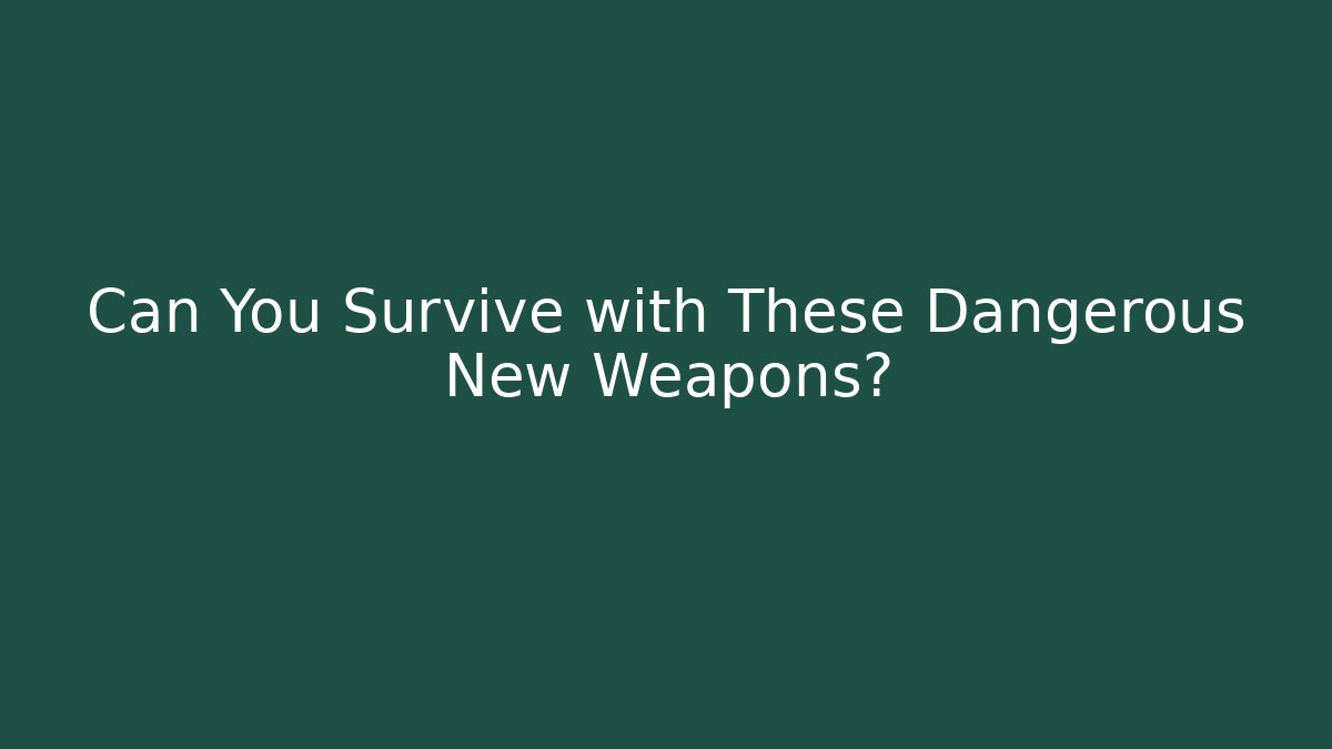 Can You Survive with These Dangerous New Weapons?