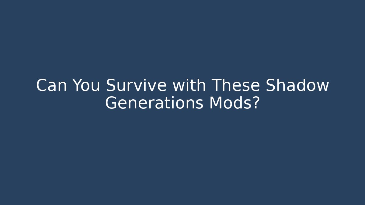 Can You Survive with These Shadow Generations Mods?