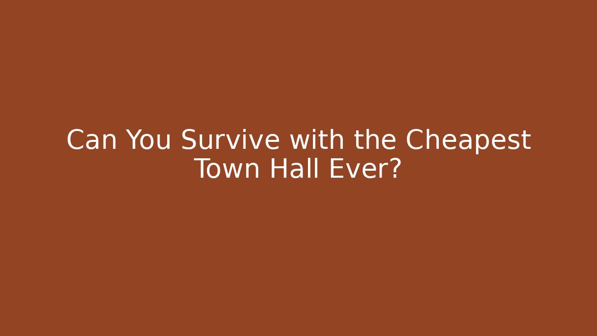Can You Survive with the Cheapest Town Hall Ever?