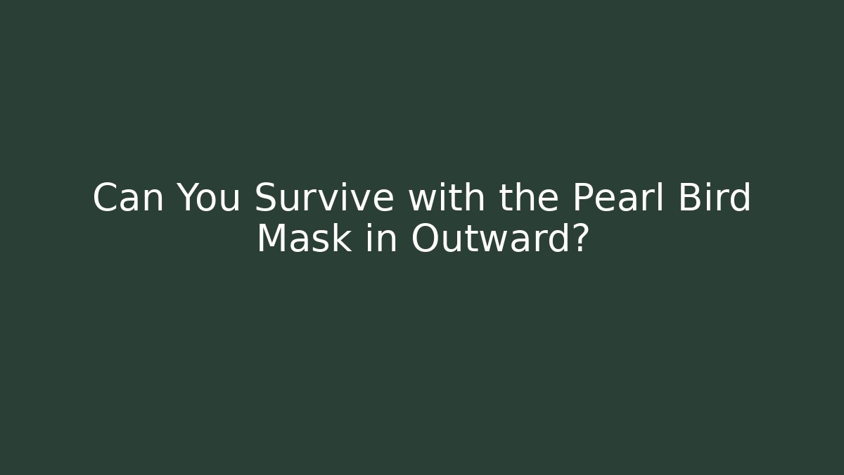 Can You Survive with the Pearl Bird Mask in Outward?