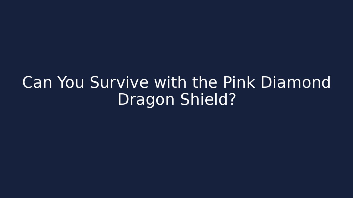 Can You Survive with the Pink Diamond Dragon Shield?