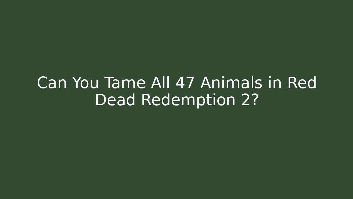 Can You Tame All 47 Animals in Red Dead Redemption 2?